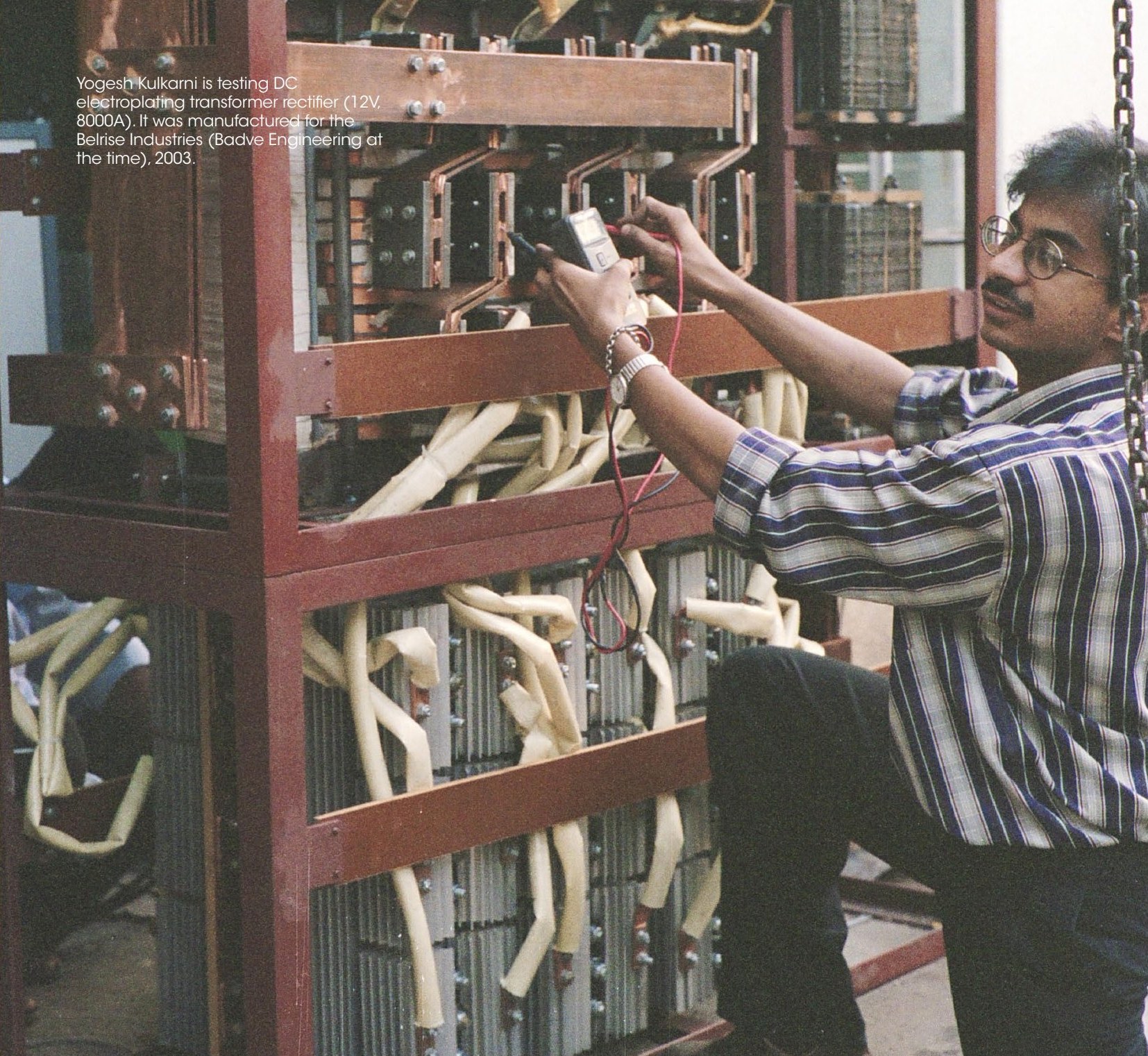 Yogesh Kulkarni testing a DC electroplating transformer-rectifier (12V, 8000A) for Belrise Industries, 2003